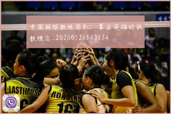 中国排球教练团队：幕后英雄的执教理念_20260526143134