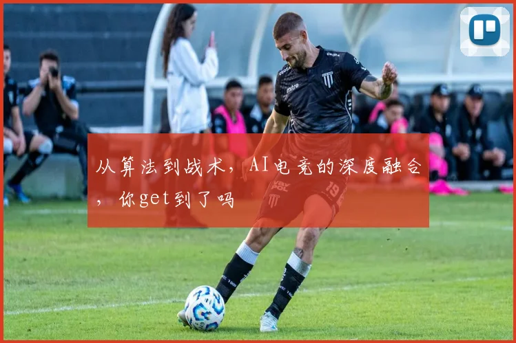 从算法到战术，AI电竞的深度融合，你get到了吗