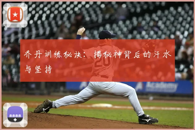 乔丹训练秘诀：揭秘神背后的汗水与坚持