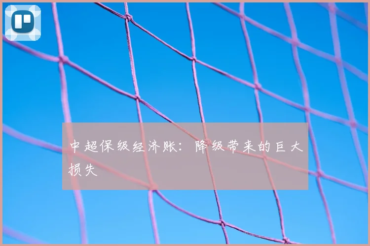 中超保级经济账：降级带来的巨大损失