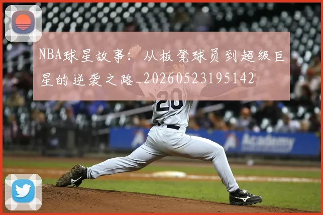 NBA球星故事：从板凳球员到超级巨星的逆袭之路_20260523195142